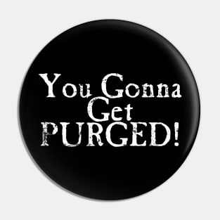 You Gonna Get Purged Text Only Aged Pin