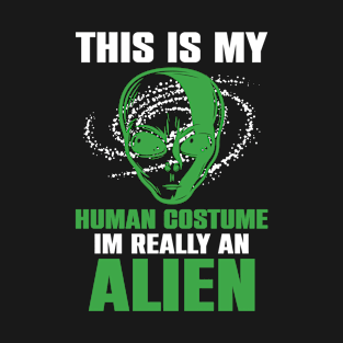 Alien Costume This Is My Human Costume I'm Really An Alien. T-Shirt