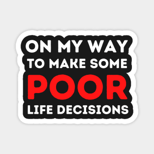 Funny On my Way to Make Some Poor Life Decisions Magnet