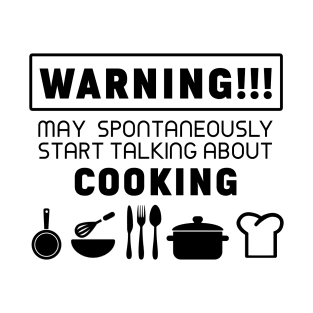 Warning, may spontaneously start talking about cooking T-Shirt