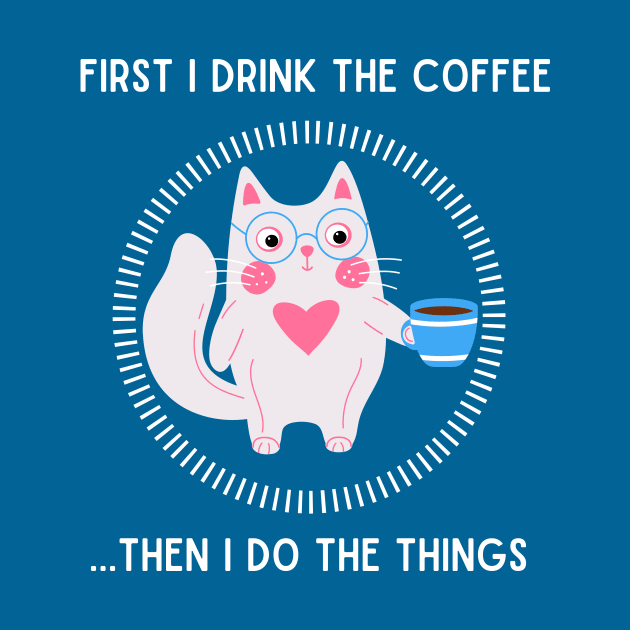 First I drink the coffee...then I do the things. by My-Kitty-Love