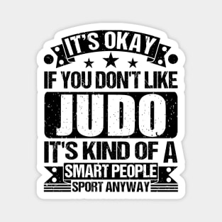 Judo Lover It's Okay If You Don't Like Judo It's Kind Of A Smart People Sports Anyway Magnet