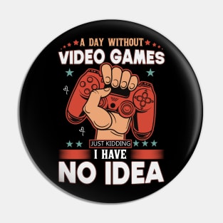A Day Without Video Games Is Like Just Kidding I have No Idea Pin