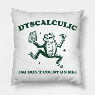 Dyscalculic So Don't Count On Me, Funny Dyscalculia Meme shirt, Frog Pillow