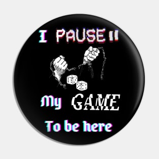 I pause my game to be here. Pin