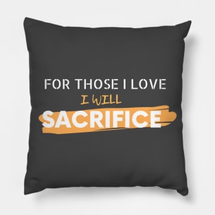 For Those I Love I Will Sacrifice Pillow