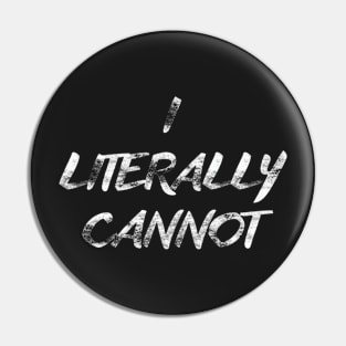 I Literally Cannot Tshirt Funny Shirt for All Pin