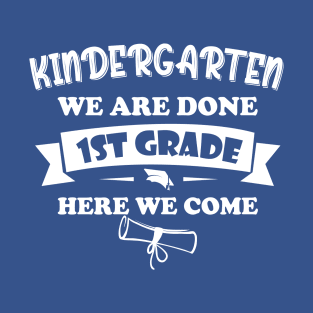 Kindergarten We Are Done First Grade Here We Come T-Shirt