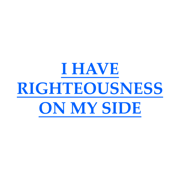 I have righteousness on my side by Hot-Mess-Zone