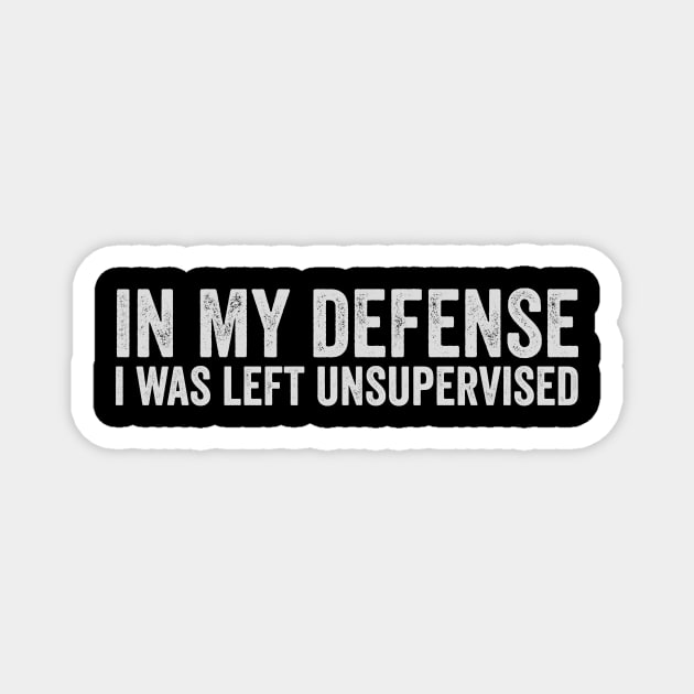 in-my-defense-i-was-left-unsupervised Magnet by ArtistTee ⭐⭐⭐⭐⭐