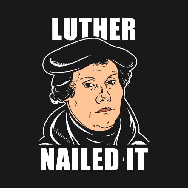 Luther Nailed It - Reformation - T-Shirt | TeePublic