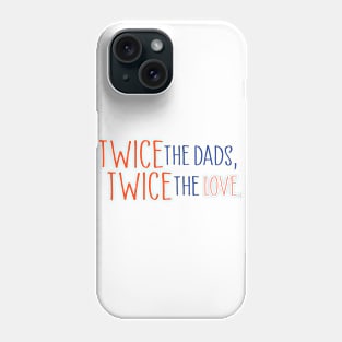 Twice the dads, twice the love Phone Case