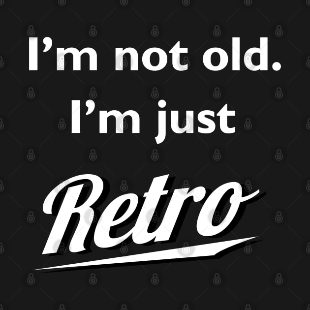 I'm not old I'm just retro by atomguy