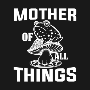 Mother of All Things - Empowering Mom T-Shirt T-Shirt