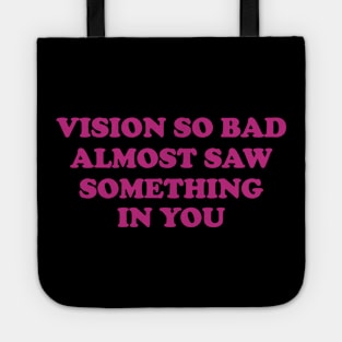 Vision So Bad Almost Saw Something In You Tote