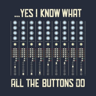 Yes I Know What All The Buttons Do T-Shirt