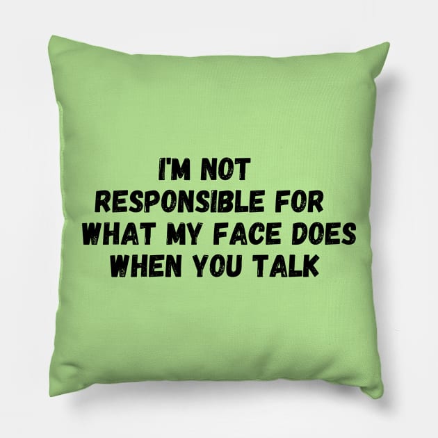 I'm Not Responsible For What My Face Does When You Talk T-Shirt, Responsible Quote Shirt,Sarcastic Tee,Smartass Shirt,Funny Sarcasm Shirt Pillow by Kittoable