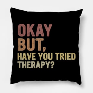 Okay But Have You Tried Therapy? Pillow