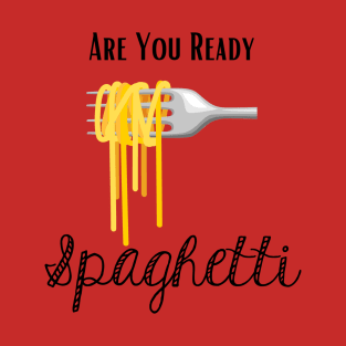 Are You Ready Spaghetti? Punny Design: Add a Smile to Your Day T-Shirt