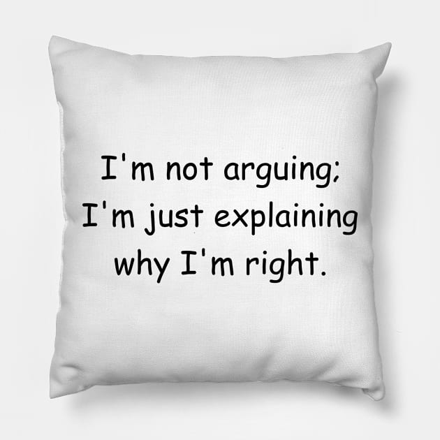 I'm not arguing; I'm just explaining why I'm right. Pillow by Jackson Williams