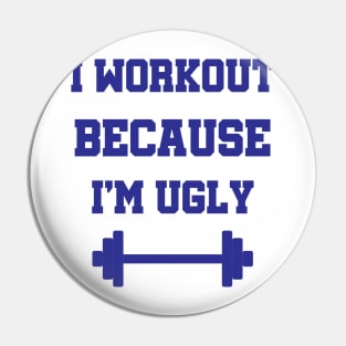 I Workout Because I'm Ugly Fitness Gift Pin