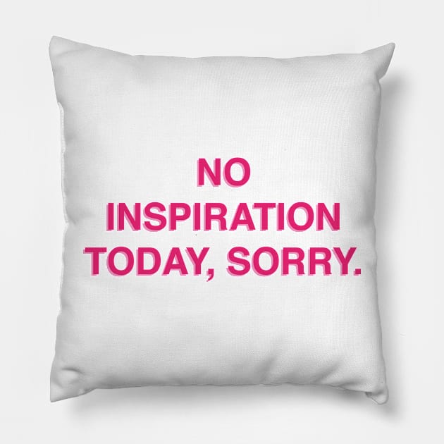 No Inspiration Today Sorry Pillow by Smoothie-vibes