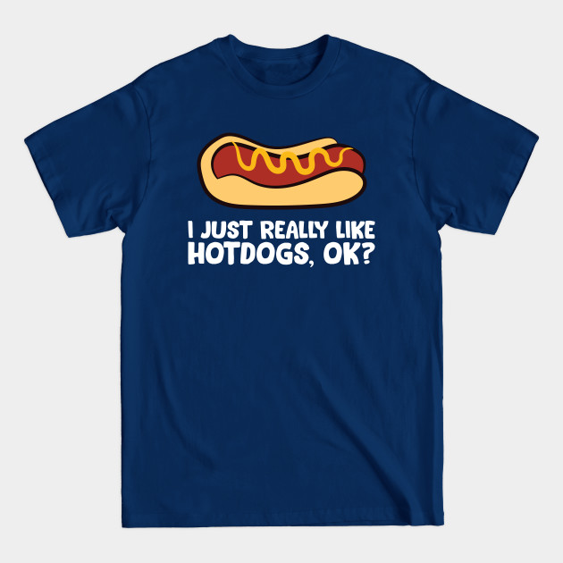 Discover I Just Really Like Hot Dogs, Ok? Funny Hot Dog Lover - Hot Dog - T-Shirt