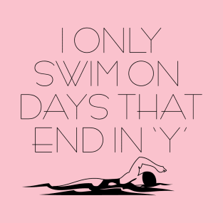 I Only Swim On Days That End in 'Y' T-Shirt