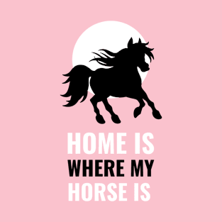 Home Is Where My Horse Is T-Shirt