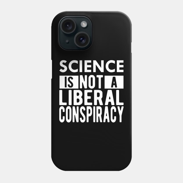 Science is not a liberal conspiracy Phone Case by KC Happy Shop