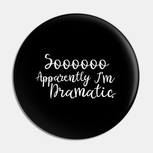 So Apparently I'M Dramatic Pin