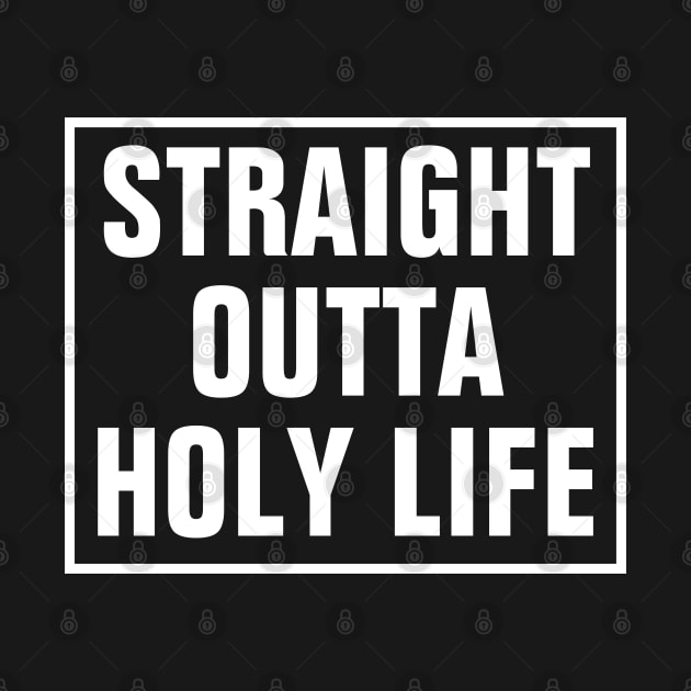 Straight Outta Holy Life - Christian by ChristianShirtsStudios