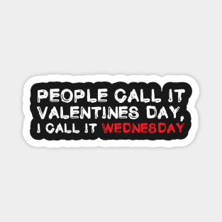 People Call It Valentines Day, I Call it Wednesday. Funny Valentines Shirt Magnet