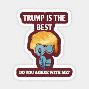 Trump is the best.. Do you agree with me ? Magnet