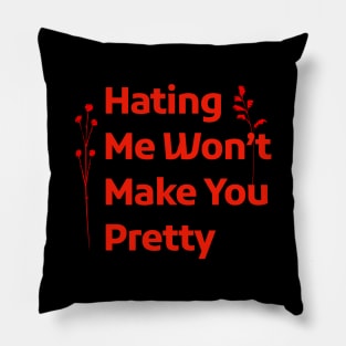 Hating Me Wont Make You Pretty Pillow