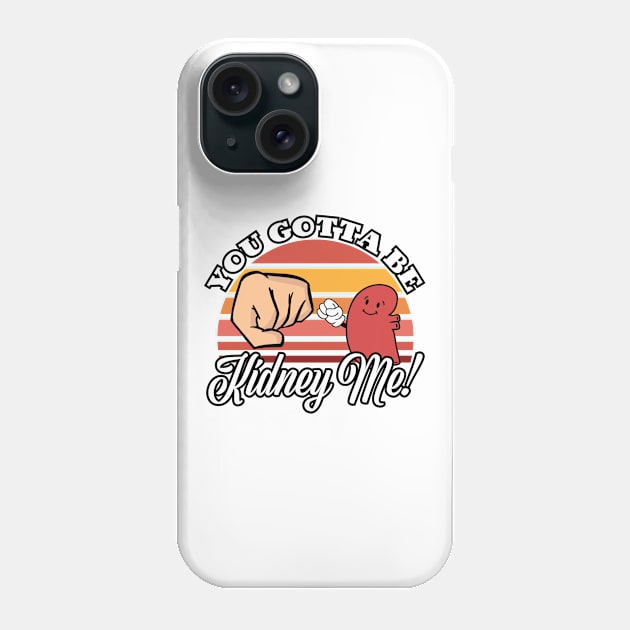 Pun For A Kidney Donor, You Gotta Be Kidney Me Phone Case by A-Buddies