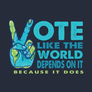 Vote Like the World Depends On It - Peace Planet Hand T-Shirt