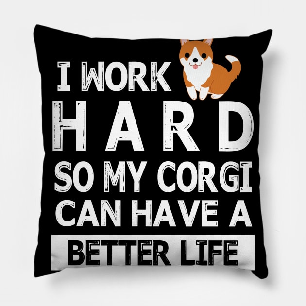 I Work Hard So My Corgi Dog Can Have A Better Life Happy Mommy Daddy Brother Sister Son Daughter Pillow by Cowan79