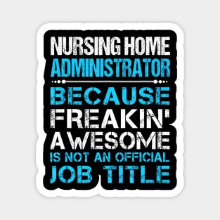 Nursing Home Administrator Freaking Awesome Magnet