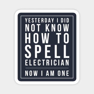 I DID NOT KNOW HOW TO SPELL ELECTRICIAN NOW I AM ONE Magnet