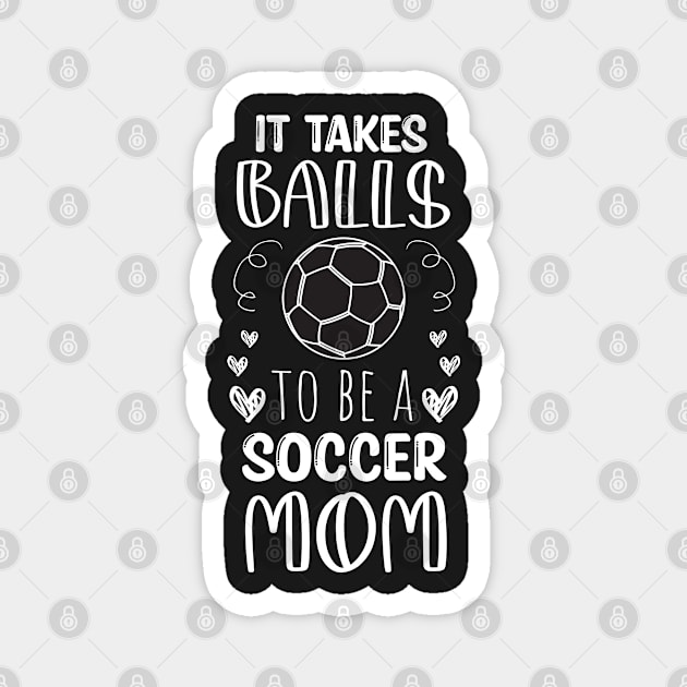 It Takes Balls To Be A Soccer Mom / It Takes Balls Funny Soccer Mom Magnet by WassilArt