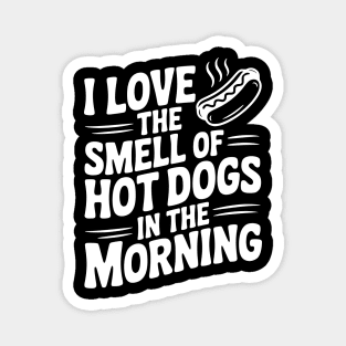 I Love the Smell of Hot Dogs in the Morning Magnet
