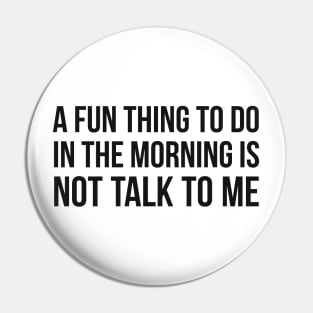 A Fun Thing To Do In The Morning is not talk to me sarcastic Pin