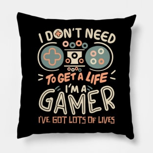 I Don't Need To Get a Life I'm A Gamer Pillow