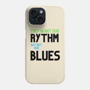 THEY WANT OUR RYTHEM BUT NOT OUR BLUES Phone Case