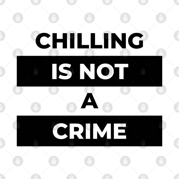 Chilling Is Not A Crime (Black Print) by the gulayfather