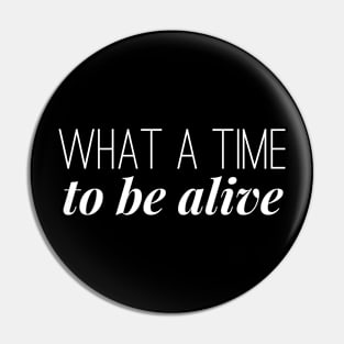 What A Time To Be Alive Pin