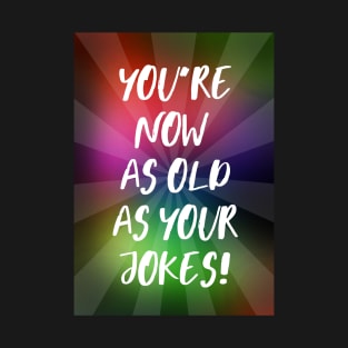 You're Now As Old As Your Jokes T-Shirt