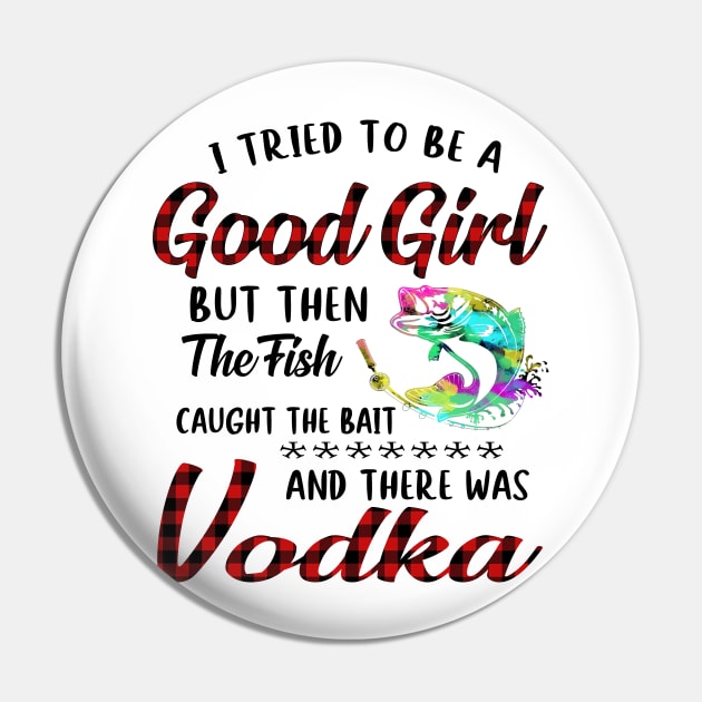 I Tried To Be A Good Girl Fishing And Vodka Pin by Rumsa