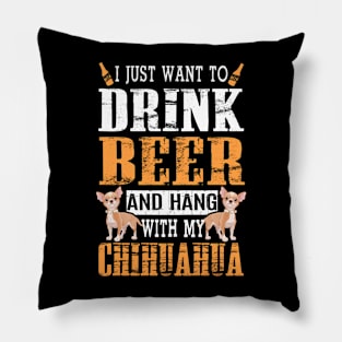 I Just Want To Drink Beer And Hang With My Chihuahua Dog Pillow